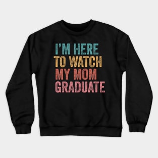 I'm Here To Watch My Mom Graduate Son Daughter Graduation Crewneck Sweatshirt